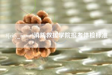 安康消防救援学院报考体检标准