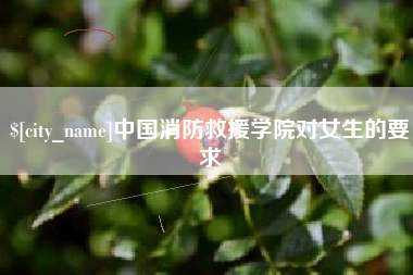 安康中国消防救援学院对女生的要求