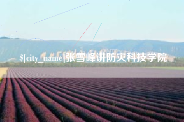 安康张雪峰讲防灾科技学院