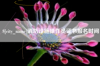 安康消防设施操作员证书报名时间
