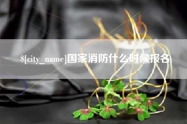 安康国家消防什么时候报名