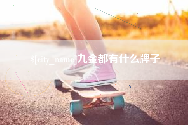 安康九金都有什么牌子