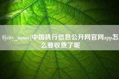安康中国执行信息公开网官网app怎么要收费了呢