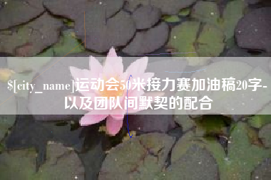 安康运动会50米接力赛加油稿20字-以及团队间默契的配合