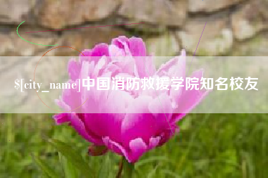 安康中国消防救援学院知名校友