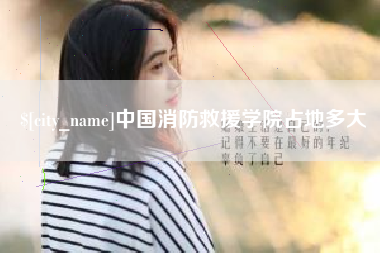 安康中国消防救援学院占地多大