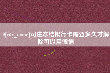 安康司法冻结银行卡需要多久才解除可以用微信